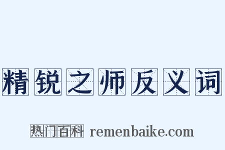 精锐之师反义词是什么意思的图片